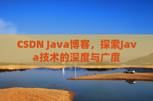 CSDN Java博客,探索Java技术的深度与广度
